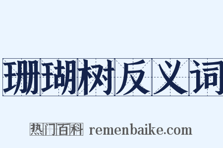 珊瑚树反义词是什么意思的图片